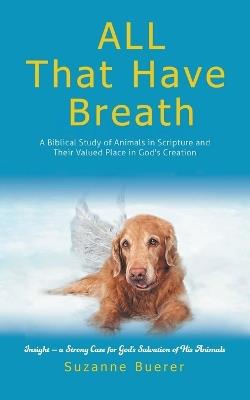 ALL That Have Breath: A Biblical Study of Animals in Scripture and Their Valued Place in God's Creation - Suzanne Buerer - cover
