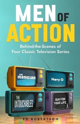Men of Action: Behind-the-Scenes of Four Classic TV Series - Ed Robertson - cover