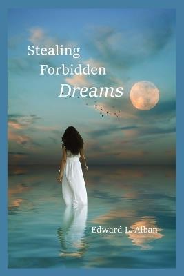 Stealing Forbidden Dreams - Edward L Alban - cover