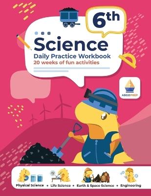 6th Grade Science: Daily Practice Workbook 20 Weeks of Fun Activities Physical, Life, Earth & Space Science Engineering + Video Explanations - Argoprep - cover