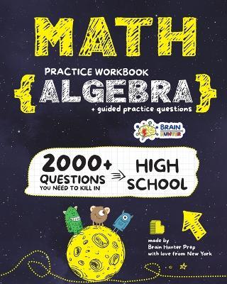 ALGEBRA Math Practice Workbook: 2000+ Questions You Need to Kill in High School by Brain Hunter Prep - Brain Hunter Prep - cover
