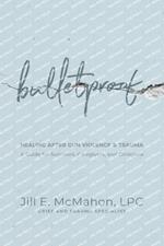 Bulletproof--Healing After Gun Violence & Trauma: A Guide for Survivors, Caregivers, and Clinicians