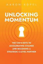 Unlocking Momentum: The CIO's Keys to Accelerating Change and Becoming a Strategic C-Level Partner