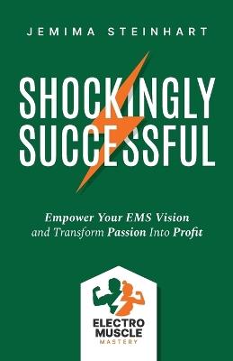 Shockingly Successful: Empower Your EMS Vision and Transform Passion Into Profit - Jemima Steinhart - cover