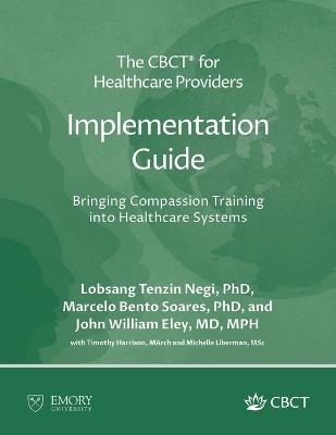 The CBCT(R) for Healthcare Providers Implementation Guide: Bringing Compassion Training into Healthcare Systems - Lobsang Tenzin Negi - cover