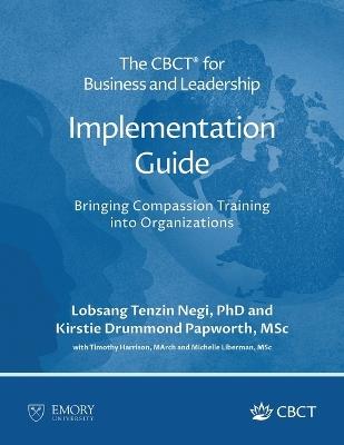 The CBCT(R) for Business and Leadership Implementation Guide: Bringing Compassion Training into Organizations - Lobsang Tenzin Negi - cover