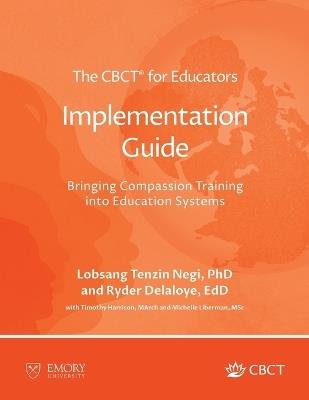 The CBCT(R) for Educators Implementation Guide: Bringing Compassion Training into Education Systems - Lobsang Tenzin Negi - cover