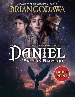 Daniel - Exile in Babylon: Part 1 of the Daniel Trilogy LARGE PRINT - Brian Godawa - cover
