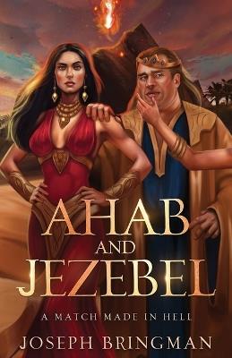 Ahab and Jezebel: A Match Made in Hell - Joseph Bringman - cover
