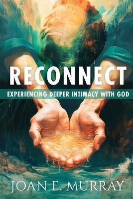 Reconnect: Experiencing Deeper Intimacy With God - Joan E Murray - cover