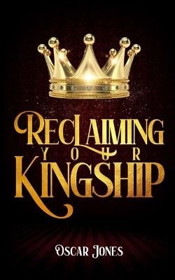 Reclaiming Your Kingship - Oscar Jones - cover