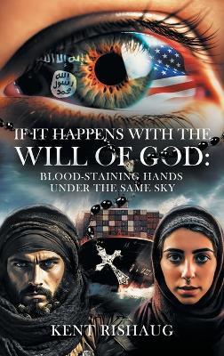 If It Happens With The Will Of God: With Blood-Staining Hands Under the Same Sky - Kent Rishaug - cover