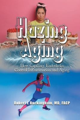 Hazing Aging: How Capillary Endothelia Control Inflammation and Aging - Robert Buckingham - cover