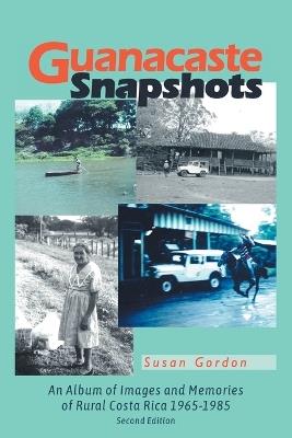 Guanacaste Snapshots: An Album of Images and Memories of Rural Costa Rica 1965-1985 - Susan Gordon - cover