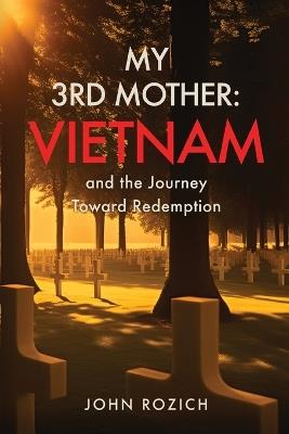 My 3rd Mother: Vietnam and the Journey Toward Redemption - John Rozich - cover