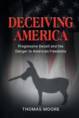 Deceiving America: Progressive Deceit and the Danger to American Freedoms - Thomas Moore - cover