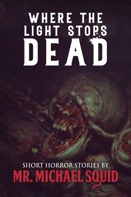 Where the Light Stops Dead: 50 Short Horror Stories - Michael Squid,Velox Books - cover