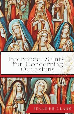 Intercede: Saints for Concerning Occasions - Jennifer Clark - cover