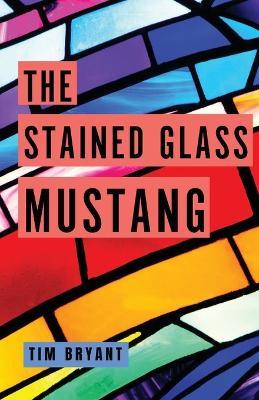 The Stained Glass Mustang - Tim Bryant - cover