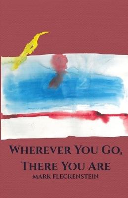 Wherever You Go, There You Are: Letters Rescued from a Fire - Mark Fleckenstein - cover
