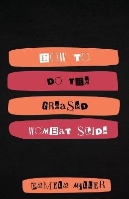 How to Do the Greased Wombat Slide - Pamela Miller - cover