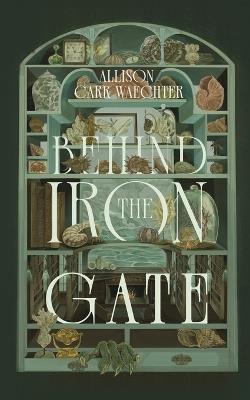 Behind the Iron Gate - Allison Carr Waechter - cover