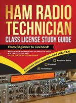 Ham Radio Technician Class License Study Guide: From Beginner to Licensed! Master the Fundamentals of Amateur Radio, Ace the FCC Exam and Get on the Air with Confidence