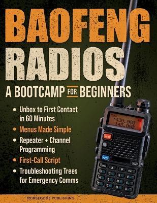 Baofeng Radios - A Bootcamp for Beginners: Unbox to First Contact in 60 Minutes, Menus Made Simple, Repeater + Channel Programming, First-Call Script and Troubleshooting Trees for Emergency Comms - Morse Code Publishing - cover