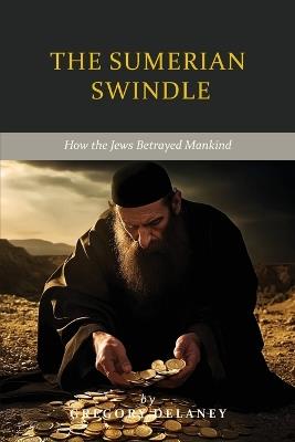 The Sumerian Swindle: How the Jews Betrayed Mankind - Gregory Delaney - cover