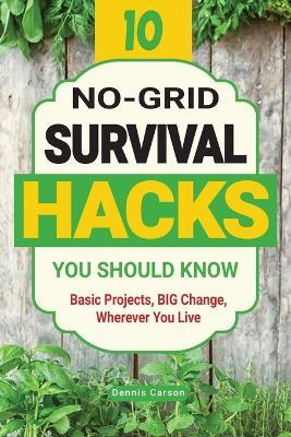 10 No-Grid Survival Hacks You Should Know: Basic Projects, BIG Change, Wherever You Live - Dennis Carson - cover