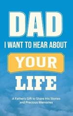 Dad, I Want to Hear about Your Life: A Father's Gift to Share His Stories and Precious Memories