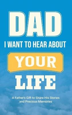 Dad, I Want to Hear about Your Life: A Father's Gift to Share His Stories and Precious Memories - Casey Parker - cover