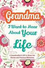 Grandma, I Want to Hear About Your Life: A Grandmother's Gift to Share Her Stories and Precious Memories