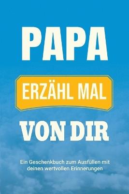 Papa, erzähl mal von dir: Ein Geschenkbuch zum Ausfüllen mit deinen wertvollen Erinnerungen - Casey Parker - cover