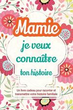 Mamie, je veux connaître ton histoire: Un livre cadeau pour raconter et transmettre votre histoire familiale