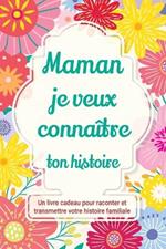 Maman, je veux connaître ton histoire: Un livre cadeau pour raconter et transmettre votre histoire familiale