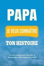 Papa, je veux connaître ton histoire: Un livre cadeau pour raconter et transmettre votre histoire familiale
