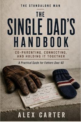 The Single Dad's Handbook: A Man's Honest Guide to Dating Online and Off - Without Embarrassing Yourself - Alex Carter - cover