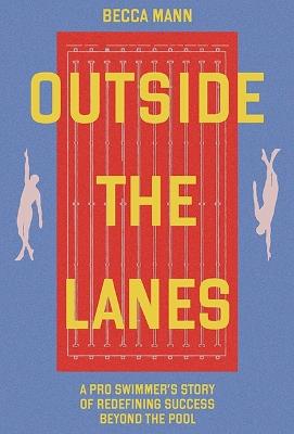 Outside the Lanes: A Pro Swimmer's Story of Resilience, Reinvention, and Redefining Success - Becca Mann - cover