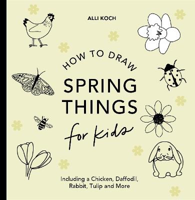 Spring Things: How to Draw Books for Kids with Easter Eggs, Bunnies, Flowers, and More - Alli Koch - cover