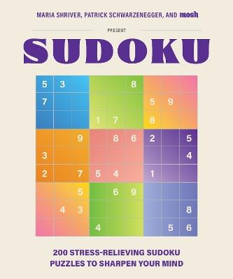200 Stress-Relieving Sudoku Puzzles to Sharpen Your Mind: Presented by Maria Shriver, Patrick Schwarzenegger, and MOSH - Maria Shriver,Patrick Schwarzenegger - cover