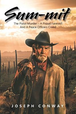 Sum-Mit: The Pistol Murder - A Proud Farewell and a Peace Officers Creed - Conway - cover