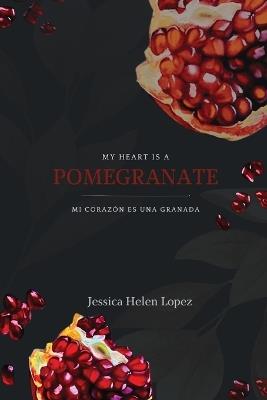 My Heart is a Pomegranate/ Mi Corazón es una Granada - Jessica Helen Lopez - cover