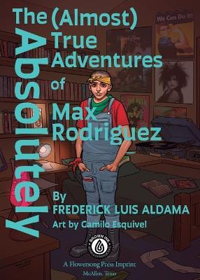 The Absolutely (Almost) True Adventures Of Max Rodriguez - Frederick Luis Aldama - cover