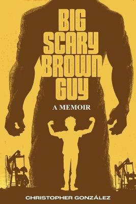 Big Scary Brown Guy: A Memoir - Christopher Gonz?lez - cover