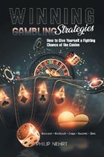 Winning Gambling Strategies: How to Give Yourself a Fighting Chance at the Casino