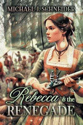 Rebecca & the Renegade - Michael J Schneider - cover