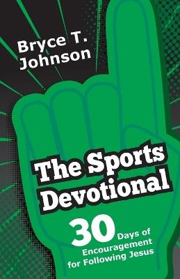 The Sports Devotional: 30 Days of Encouragement for Following Jesus - Bryce T Johnson - cover
