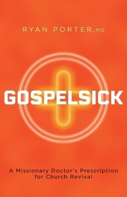 Gospelsick: A Missionary Doctor's Prescription for Church Revival - Ryan Porter - cover
