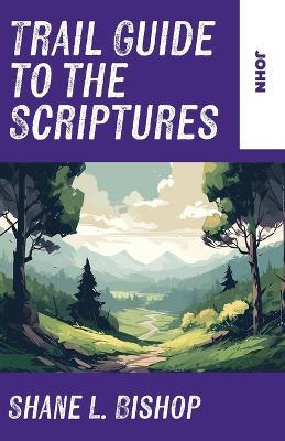 Trail Guide to the Scriptures: John - Shane L Bishop - cover